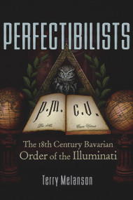 Perfectibilists (The 18th Century Bavarian Order of the Illuminati) by Terry Melanson, 9780977795383