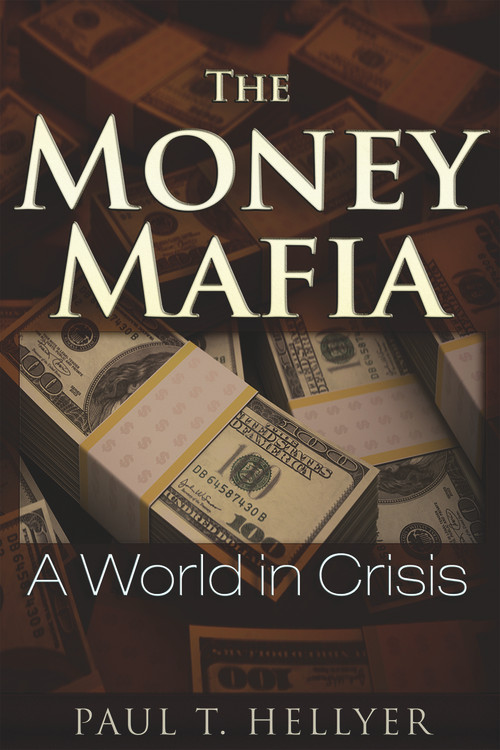 The Money Mafia (A World in Crisis) by Paul T. Hellyer, 9781634240062