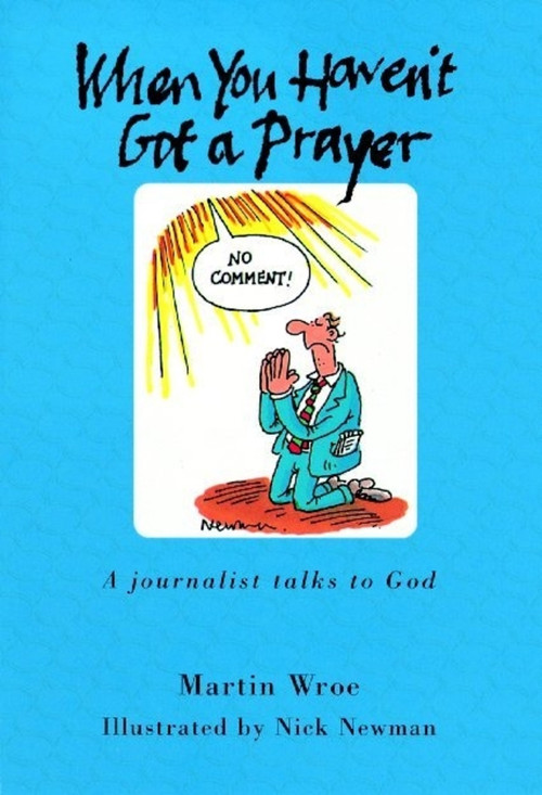 When You Haven't Got a Prayer (A Journalist Talks to God) by Martin Wroe, Nick Newman, 9780745936963