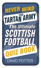 Never Mind the Tartan Army (The Ultimate Scottish Football Quiz Book) by David Potter, 9780750960731