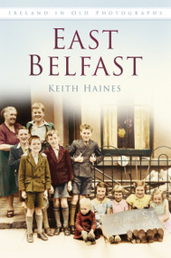 East Belfast IOP (Ireland in Old Photographs) by Keith Haines, 9781845887780