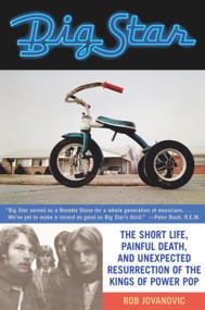 Big Star (The Short Life, Painful Death, and Unexpected Resurrection of the Kings of Power Pop) by Rob Jovanovic, 9781556525964