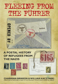 Fleeing from the Führer (A Postal History of Refugees from Nazism) by William Kaczynski, Charmian Brinson, 9780750961882