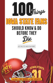 100 Things Iowa State Fans Should Know & Do Before They Die by Alex Halsted, Dylan Montz, Fred Hoiberg, Sage Rosenfels, 9781629371078
