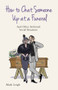 How to Chat Someone Up at a Funeral (And Other Awkward Social Situations) by Mark Leigh, 9781784180171