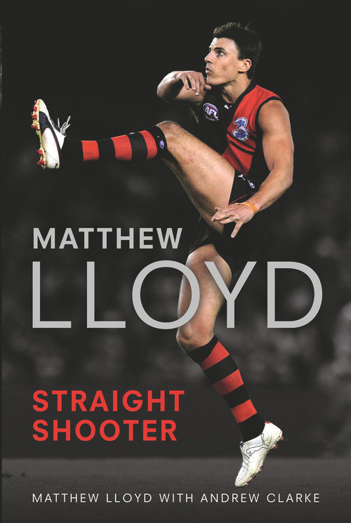 Matthew Lloyd: Straight Shooter by Matthew Lloyd, Andrew Clarke, 9781742753102