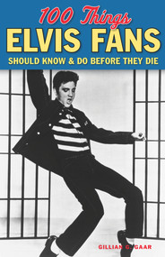 100 Things Elvis Fans Should Know & Do Before They Die by Gillian G.  Gaar, 9781600789083