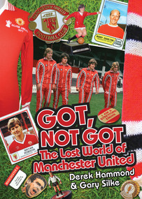 Got Not Got: Manchester United (The Lost World of Manchester United) by Derek Hammond, Gary Silke, 9781909178755