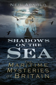 Shadows on the Sea (The Maritime Mysteries of Britain) by Neil Arnold, 9780752487724