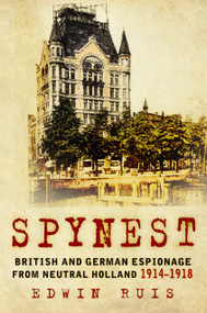 Spynest (British and German Espionage from Neutral Holland 1914-1918) by Edwin Ruis, 9780750965064