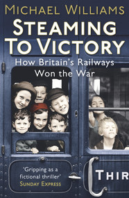 Steaming to Victory (How Britain's Railways Won the War) by Michael Williams, 9780099557678