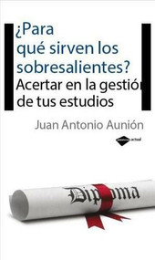 ¿Para qué sirven los sobresalientes? (Acertar en la gestión de tus estudios) by Juan Antonio Aunión, 9788496981409