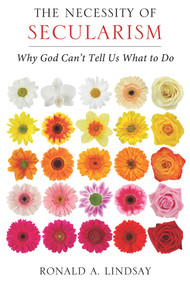 The Necessity of Secularism (Why God Can't Tell Us What to Do) by Ronald A. Lindsay, 9781939578129
