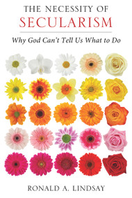 The Necessity of Secularism (Why God Can't Tell Us What to Do) by Ronald A. Lindsay, 9781939578129