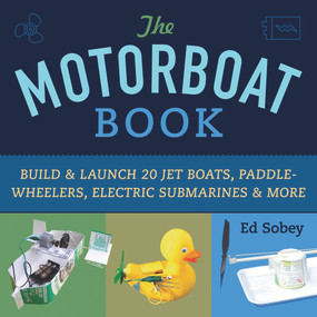 The Motorboat Book (Build & Launch 20 Jet Boats, Paddle-Wheelers, Electric Submarines & More) by Ed Sobey, 9781613744475