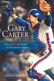 Still a Kid at Heart (My Life in Baseball and Beyond) by Gary Carter, Phil Pepe, Johnny Bench, 9781600780547