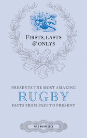 Firsts, Lasts & Onlys: Rugby (A Truly Wonderful Collection of Rugby Trivia) by Paul Donnelley, 9781785310386