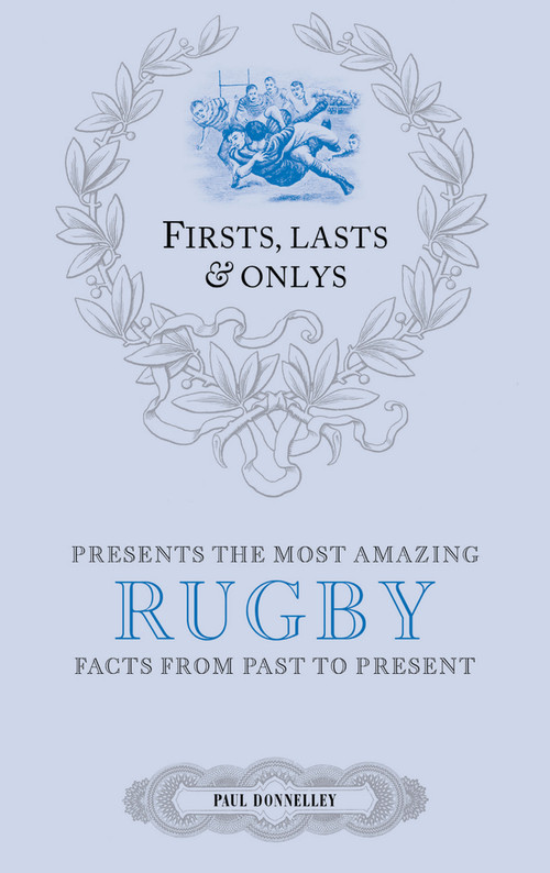 Firsts, Lasts & Onlys: Rugby (A Truly Wonderful Collection of Rugby Trivia) by Paul Donnelley, 9781785310386