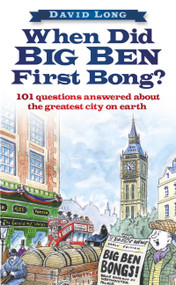 When Did Big Ben First Bong? (101 Questions Answered About the Greatest City on Earth) by David Long, 9780752455846