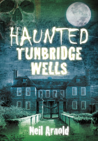 Haunted Tunbridge Wells by Neil Arnold, 9780752480497