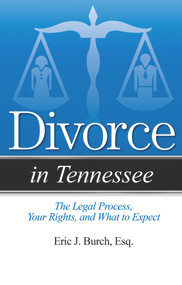 Divorce in Tennessee (The Legal Process, Your Rights, and What to Expect) by Eric J. Burch, 9781938803871