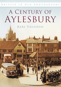 A Century of Aylesbury by Karl Vaughan, 9780752458106