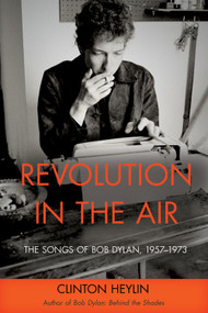 Revolution in the Air (The Songs of Bob Dylan, 1957-1973) by Clinton Heylin, 9781613743362