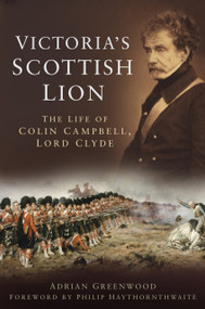 Victoria's Scottish Lion (The Life of Colin Campbell, Lord Clyde) by Adrian Greenwood, 9780750956857