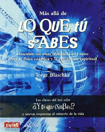 Más allá de lo que tú sabes (Descubre tus otras realidades y el nexo entre la física cuántica y la percepción espiritual) by Jorge Blaschke, 9788496746428