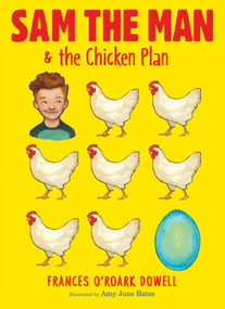 Sam the Man & the Chicken Plan by Frances O'Roark Dowell, Amy June Bates, 9781481440660