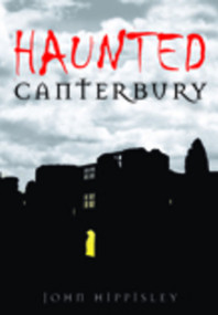 Haunted Canterbury by John Hippisley, 9780752449982