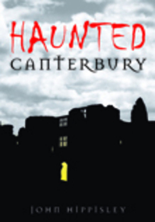 Haunted Canterbury by John Hippisley, 9780752449982