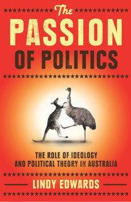 The Passion of Politics (The Role of Ideology and Political Theory in Australia) by Lindy Edwards, 9781742377780
