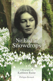 No End to Snowdrops (A Biography of Kathleen Raine) by Philippa Bernard, 9780856832680
