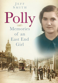 Polly (Memories of an East End Girl) by Jeff Smith, 9780752465722
