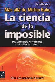 La ciencia de lo imposible: Más allá de Michio Kaku (Descubrimientos y predicciones en el ámbito de la ciencia) (Spanish Edition) by Jorge Blaschke, 9788415256274