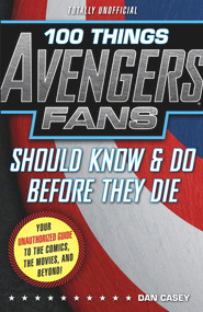100 Things Avengers Fans Should Know & Do Before They Die by Dan Casey, 9781629370866