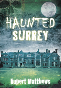 Haunted Surrey by Rupert Matthews, 9780752456348