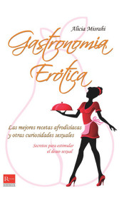 Gastronomía erótica (Las mejores recetas afrodisíacas y otras curiosidades sexuales) (Spanish Edition) by Alicia Misrahi, 9788499171449