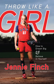 Throw Like a Girl (How to Dream Big & Believe in Yourself) by Jennie Finch, Ann Killion, 9781600785603