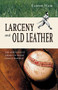 Larceny and Old Leather (The Mischievous Legacy of Major League) by Eldon L. Ham, 9780897335331