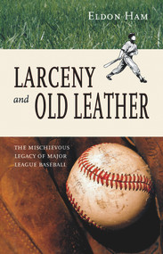 Larceny and Old Leather (The Mischievous Legacy of Major League) by Eldon L. Ham, 9780897335331