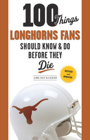 100 Things Longhorns Fans Should Know & Do Before They Die by Jenna Hays McEachern, 9781600789786