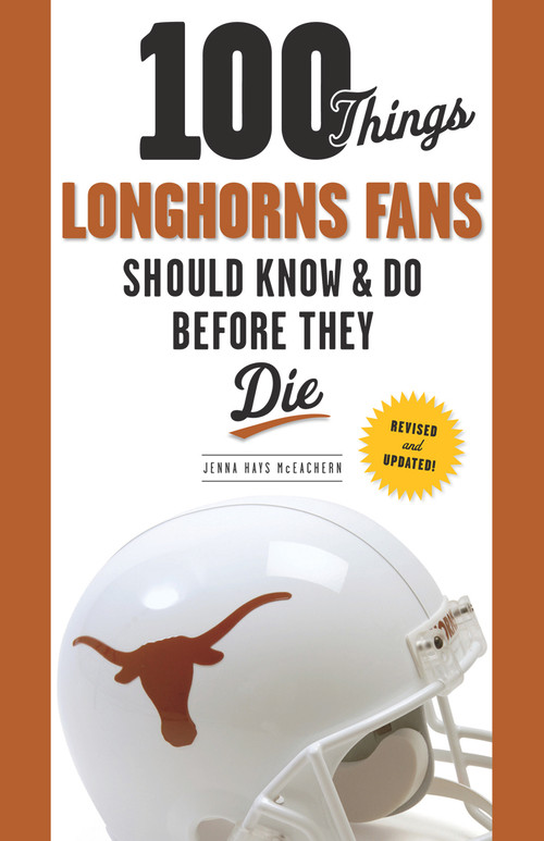 100 Things Longhorns Fans Should Know & Do Before They Die by Jenna Hays McEachern, 9781600789786