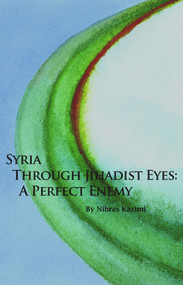 Syria through Jihadist Eyes (A Perfect Enemy) by Nibras Kazimi, 9780817910754