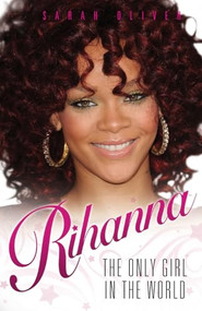Rihanna (The Only Girl In The World) by Sarah Oliver, 9781843584230