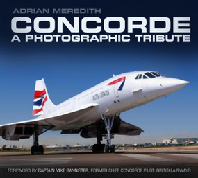 Concorde: A Photographic Tribute (A Photographic Tribute) by Adrian Meredith, 9780752493244