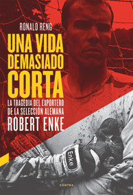 Una vida demasiado corta (La tragedia del exportero de la selección alemana Robert Enke) (Spanish Edition) by Ronald Reng, 9788493985073