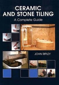 Ceramic and Stone Tiling (A Complete Guide) by John Ripley, 9781861267771