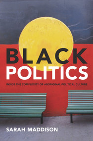 Black Politics (Inside the Complexity of Aboriginal Political Culture) by Sarah Maddison, 9781741756982
